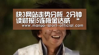 快3网站走势分析_2分钟读财报|5连板金达威 “长生不老药”真的有魔力吗?(图2) 快3网站走势分析